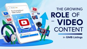 The Growing Role of Video Content in GMB Listings
